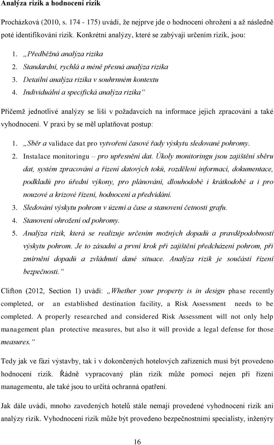 Individuální a specifická analýza rizika Přičemž jednotlivé analýzy se liší v požadavcích na informace jejich zpracování a také vyhodnocení. V praxi by se měl uplatňovat postup: 1.