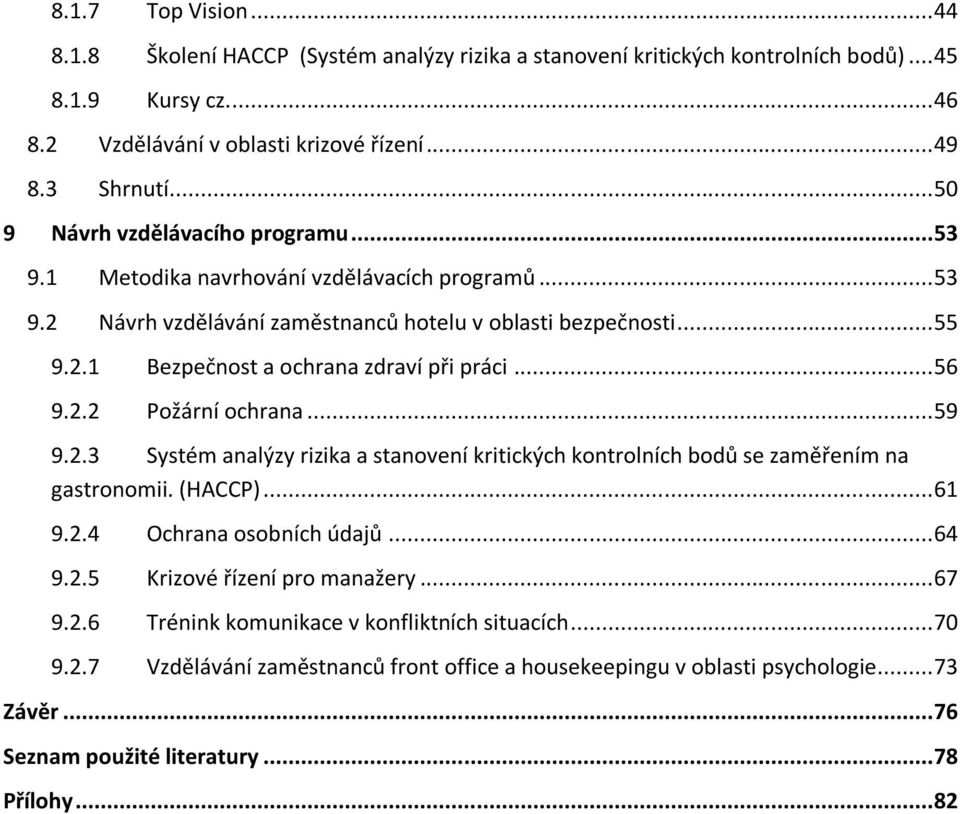 .. 56 9.2.2 Požární ochrana... 59 9.2.3 Systém analýzy rizika a stanovení kritických kontrolních bodů se zaměřením na gastronomii. (HACCP)... 61 9.2.4 Ochrana osobních údajů... 64 9.2.5 Krizové řízení pro manažery.