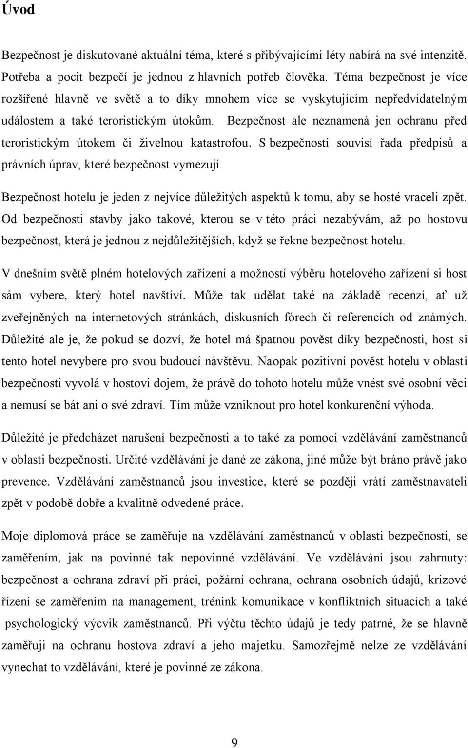 Bezpečnost ale neznamená jen ochranu před teroristickým útokem či živelnou katastrofou. S bezpečností souvisí řada předpisů a právních úprav, které bezpečnost vymezují.