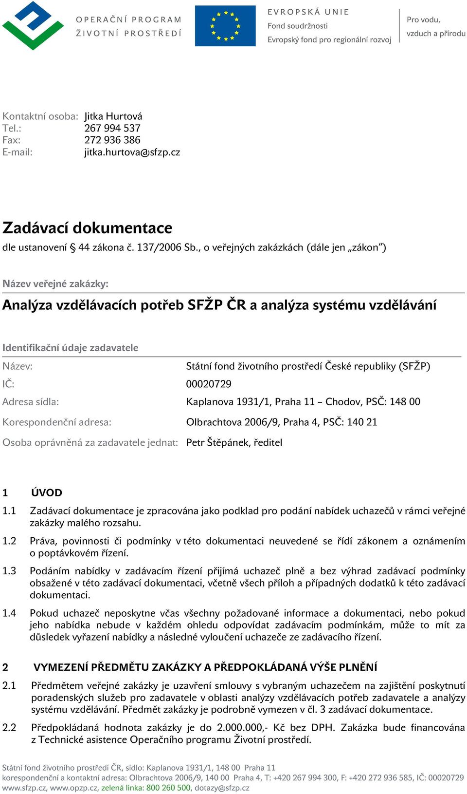 České republiky (SFŽP) IČ: 00020729 Adresa sídla: Kaplanova 1931/1, Praha 11 Chodov, PSČ: 148 00 Korespondenční adresa: Olbrachtova 2006/9, Praha 4, PSČ: 140 21 Osoba oprávněná za zadavatele jednat: