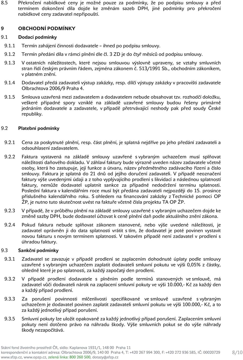 3 ZD je do čtyř měsíců od podpisu smlouvy. 9.1.3 V ostatních náležitostech, které nejsou smlouvou výslovně upraveny, se vztahy smluvních stran řídí českým právním řádem, zejména zákonem č.