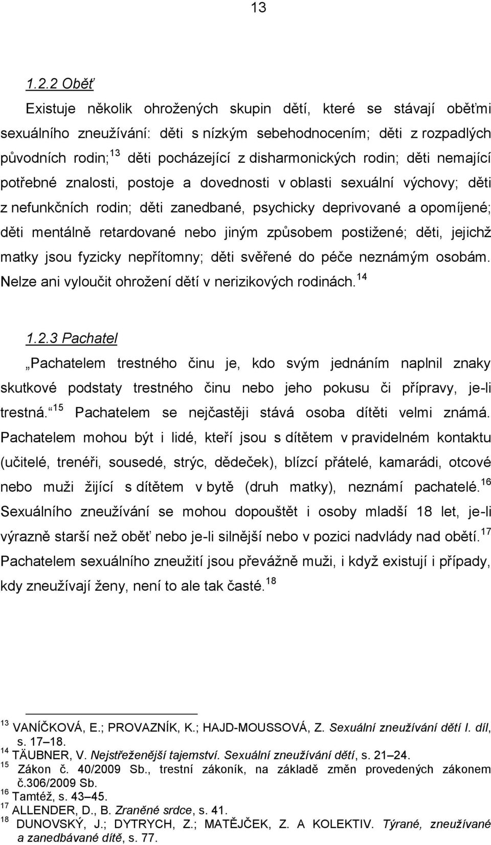 rodin; děti nemající potřebné znalosti, postoje a dovednosti v oblasti sexuální výchovy; děti z nefunkčních rodin; děti zanedbané, psychicky deprivované a opomíjené; děti mentálně retardované nebo