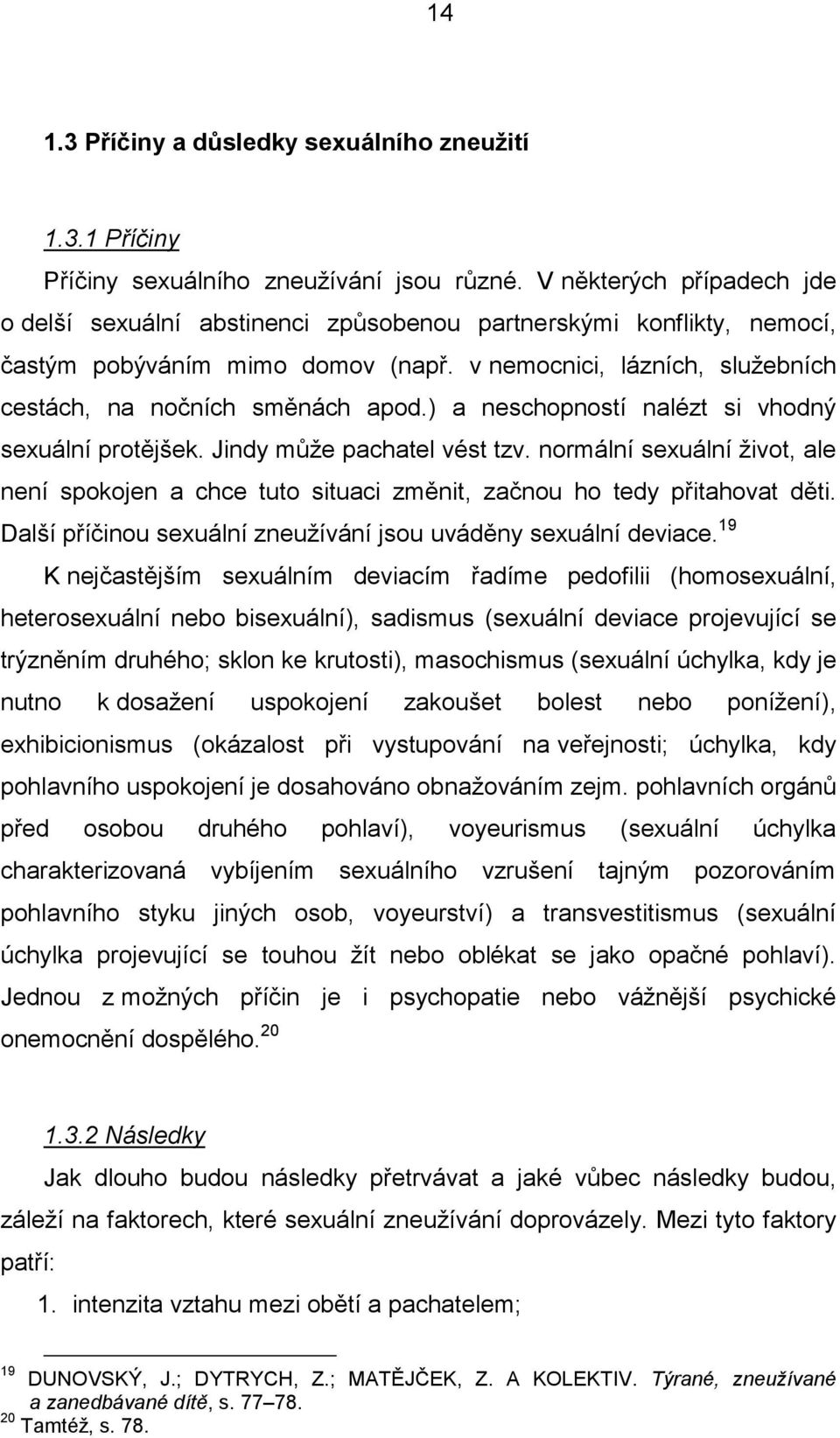 ) a neschopností nalézt si vhodný sexuální protějšek. Jindy může pachatel vést tzv. normální sexuální život, ale není spokojen a chce tuto situaci změnit, začnou ho tedy přitahovat děti.