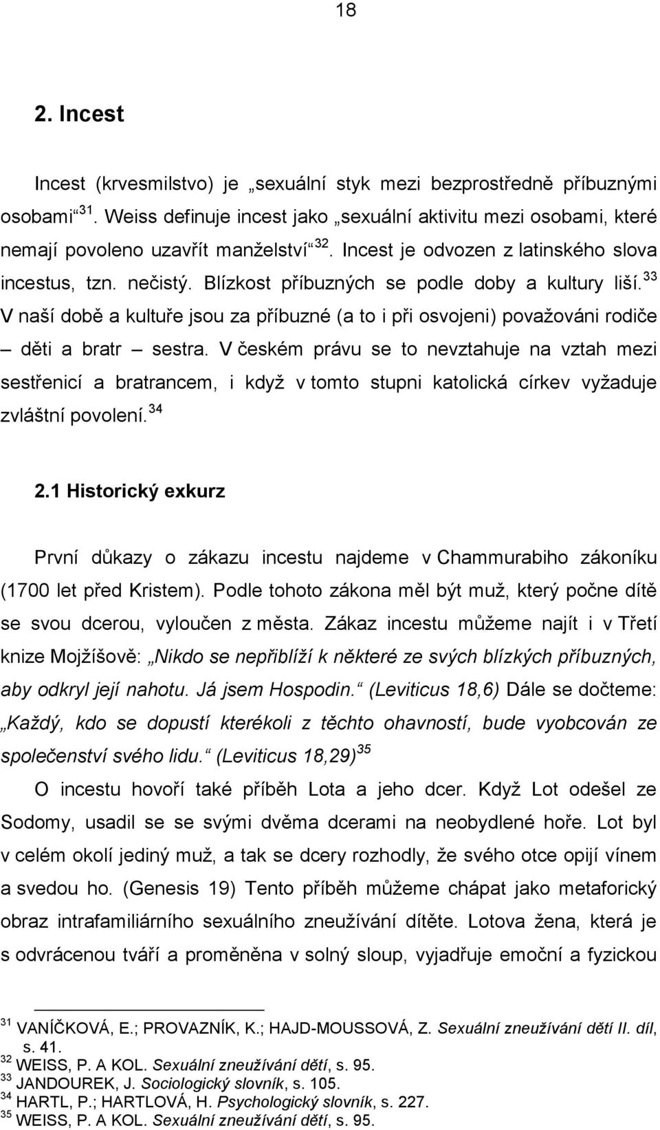 33 V naší době a kultuře jsou za příbuzné (a to i při osvojeni) považováni rodiče děti a bratr sestra.