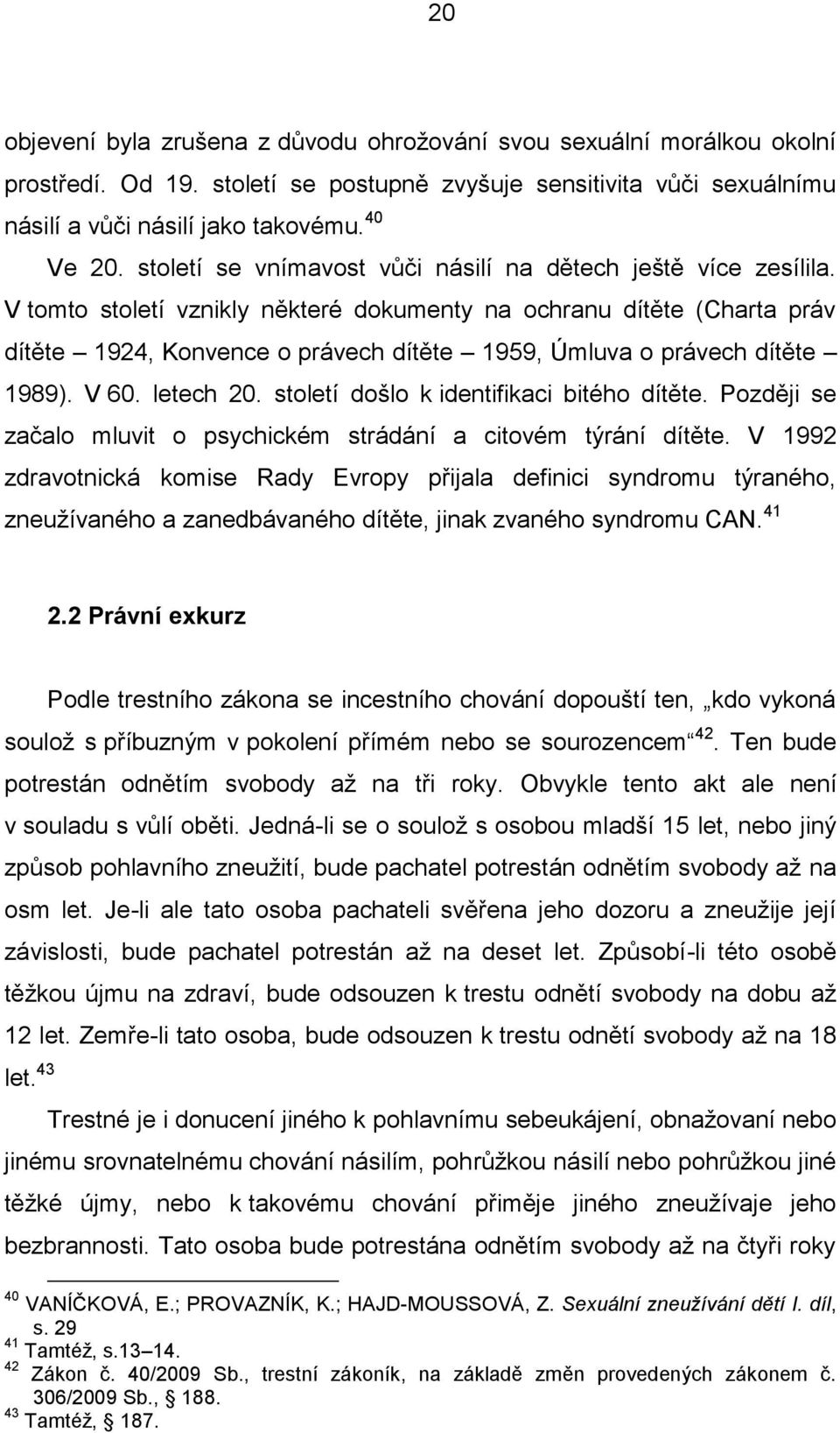 V tomto století vznikly některé dokumenty na ochranu dítěte (Charta práv dítěte 1924, Konvence o právech dítěte 1959, Úmluva o právech dítěte 1989). V 60. letech 20.