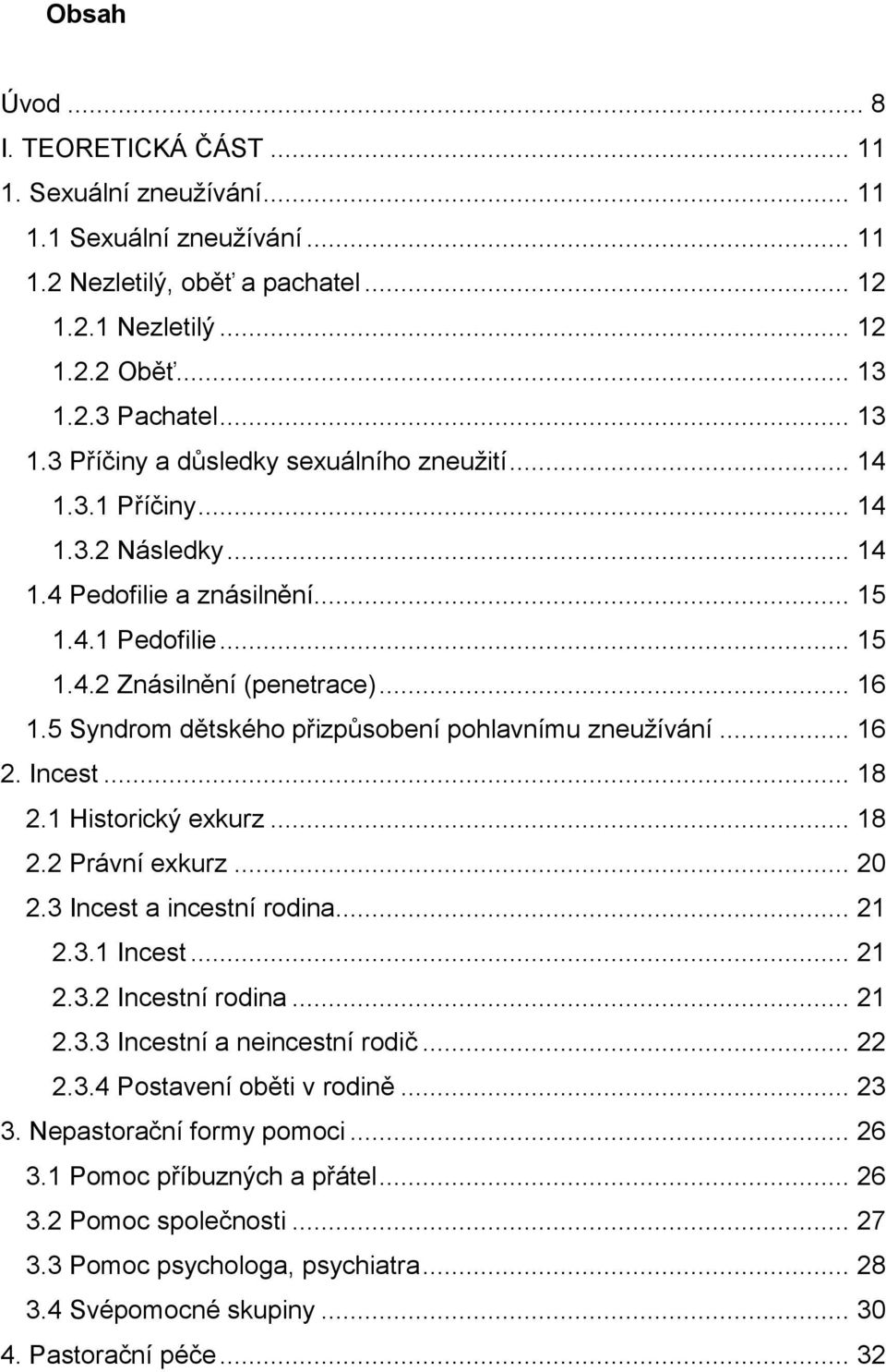 5 Syndrom dětského přizpůsobení pohlavnímu zneužívání... 16 2. Incest... 18 2.1 Historický exkurz... 18 2.2 Právní exkurz... 20 2.3 Incest a incestní rodina... 21 2.3.1 Incest... 21 2.3.2 Incestní rodina.