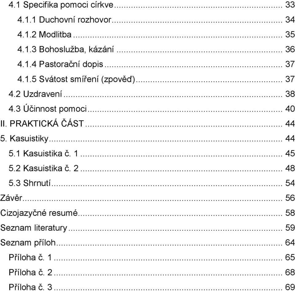 PRAKTICKÁ ČÁST... 44 5. Kasuistiky... 44 5.1 Kasuistika č. 1... 45 5.2 Kasuistika č. 2... 48 5.3 Shrnutí... 54 Závěr.