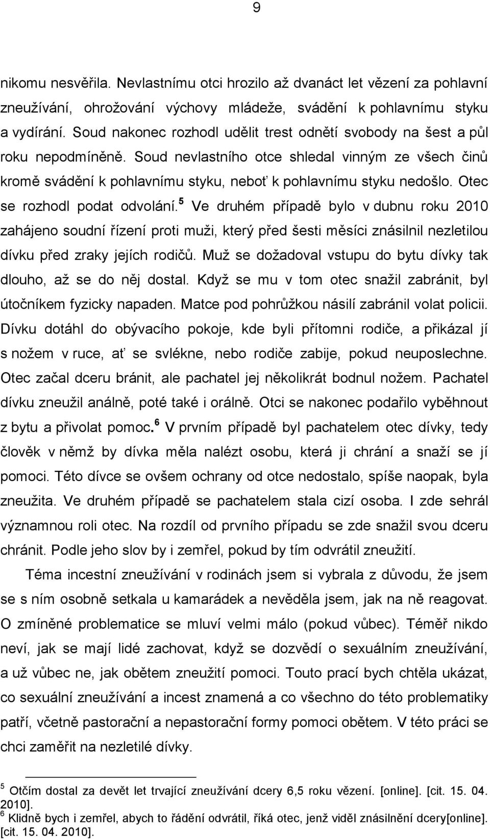 Otec se rozhodl podat odvolání. 5 Ve druhém případě bylo v dubnu roku 2010 zahájeno soudní řízení proti muži, který před šesti měsíci znásilnil nezletilou dívku před zraky jejích rodičů.