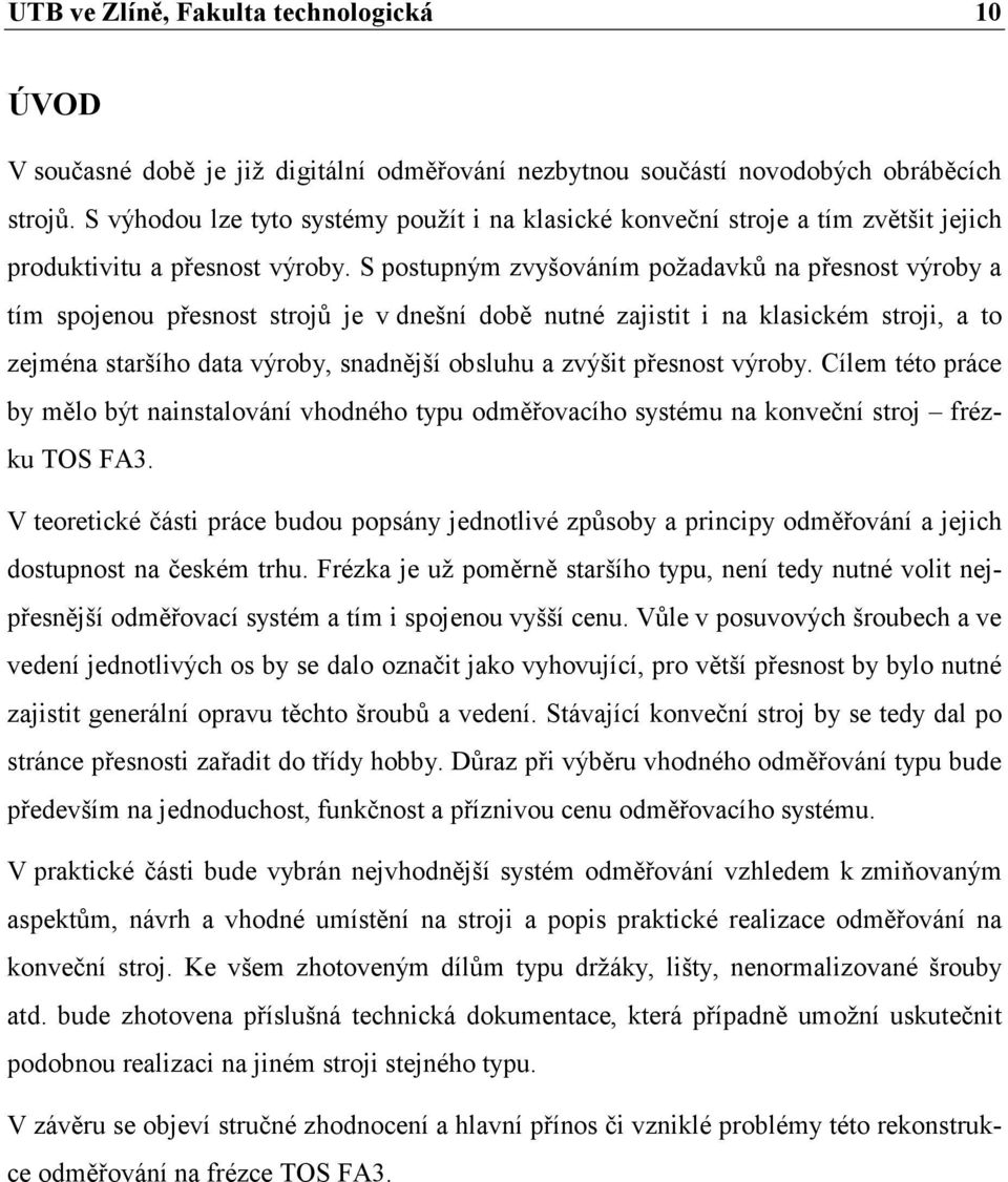 S postupným zvyšováním požadavků na přesnost výroby a tím spojenou přesnost strojů je v dnešní době nutné zajistit i na klasickém stroji, a to zejména staršího data výroby, snadnější obsluhu a zvýšit