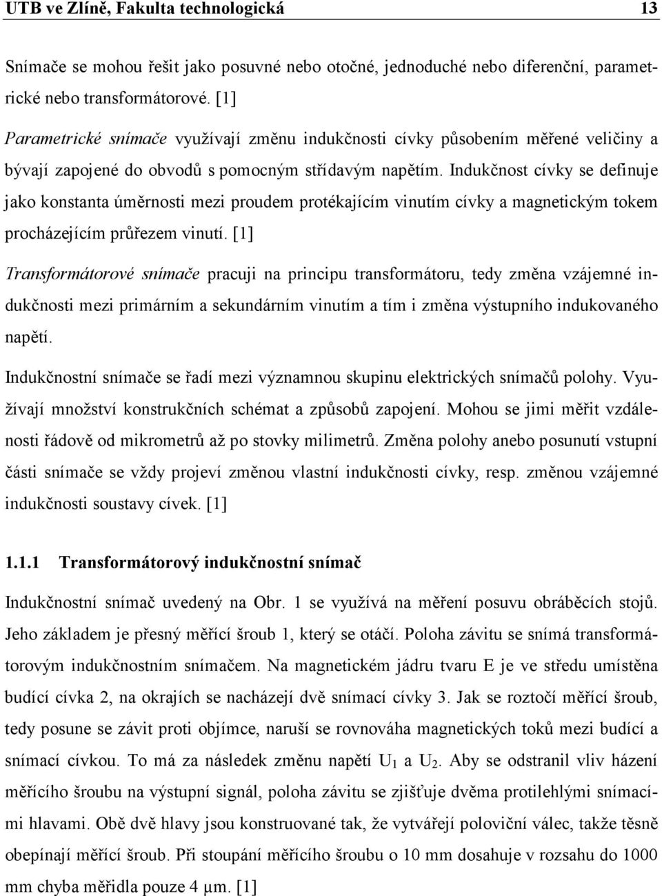 Indukčnost cívky se definuje jako konstanta úměrnosti mezi proudem protékajícím vinutím cívky a magnetickým tokem procházejícím průřezem vinutí.