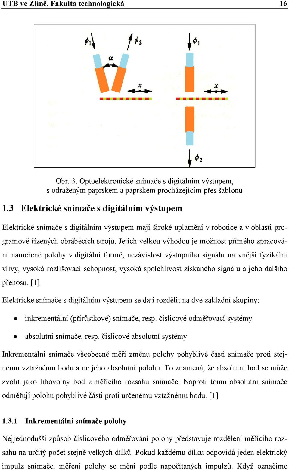 Jejich velkou výhodou je možnost přímého zpracování naměřené polohy v digitální formě, nezávislost výstupního signálu na vnější fyzikální vlivy, vysoká rozlišovací schopnost, vysoká spolehlivost