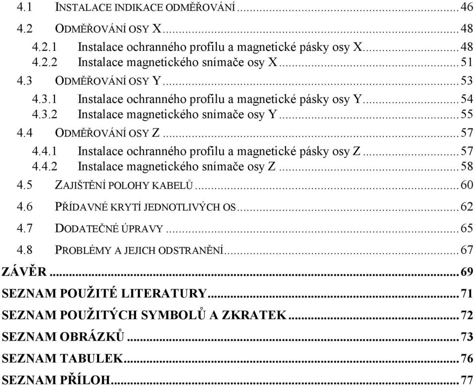 .. 57 4.4.2 Instalace magnetického snímače osy Z... 58 4.5 ZAJIŠTĚNÍ POLOHY KABELŮ... 60 4.6 PŘÍDAVNÉ KRYTÍ JEDNOTLIVÝCH OS... 62 4.7 DODATEČNÉ ÚPRAVY... 65 4.