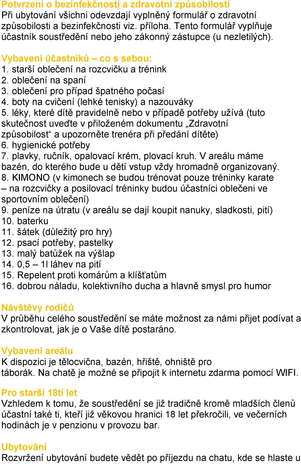 oblečení pro případ špatného počasí 4. boty na cvičení (lehké tenisky) a nazouváky 5.