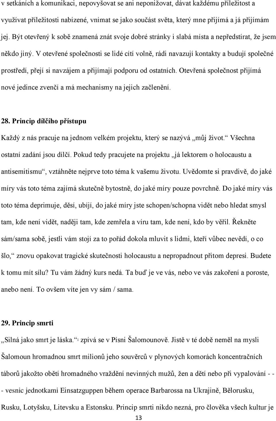 V otevřené společnosti se lidé cítí volně, rádi navazují kontakty a budují společné prostředí, přejí si navzájem a přijímají podporu od ostatních.