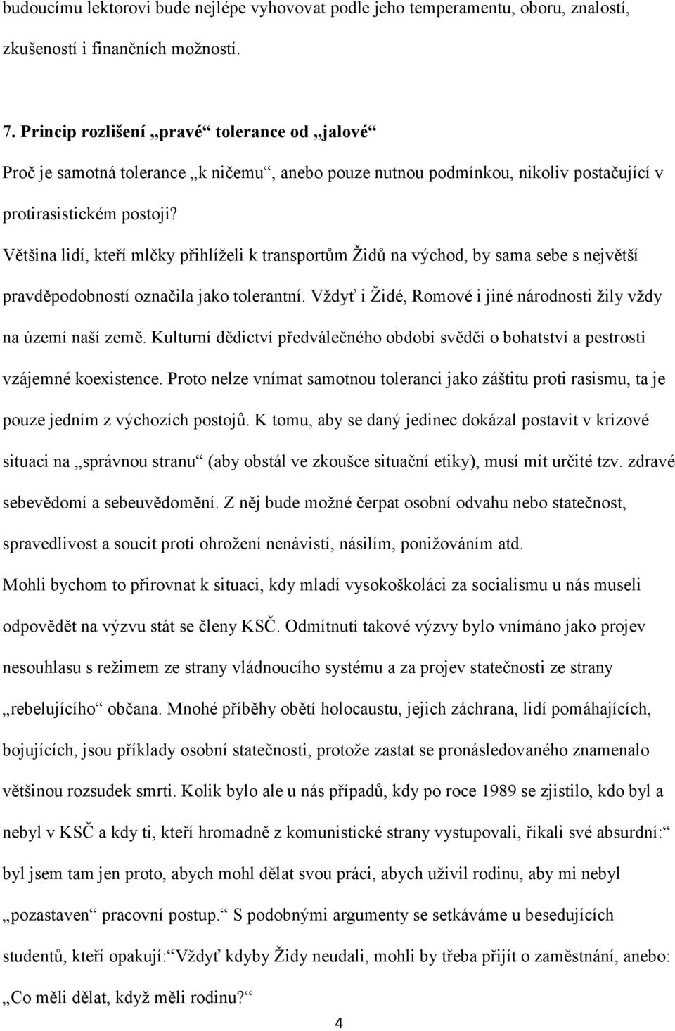 Většina lidí, kteří mlčky přihlíželi k transportům Židů na východ, by sama sebe s největší pravděpodobností označila jako tolerantní.