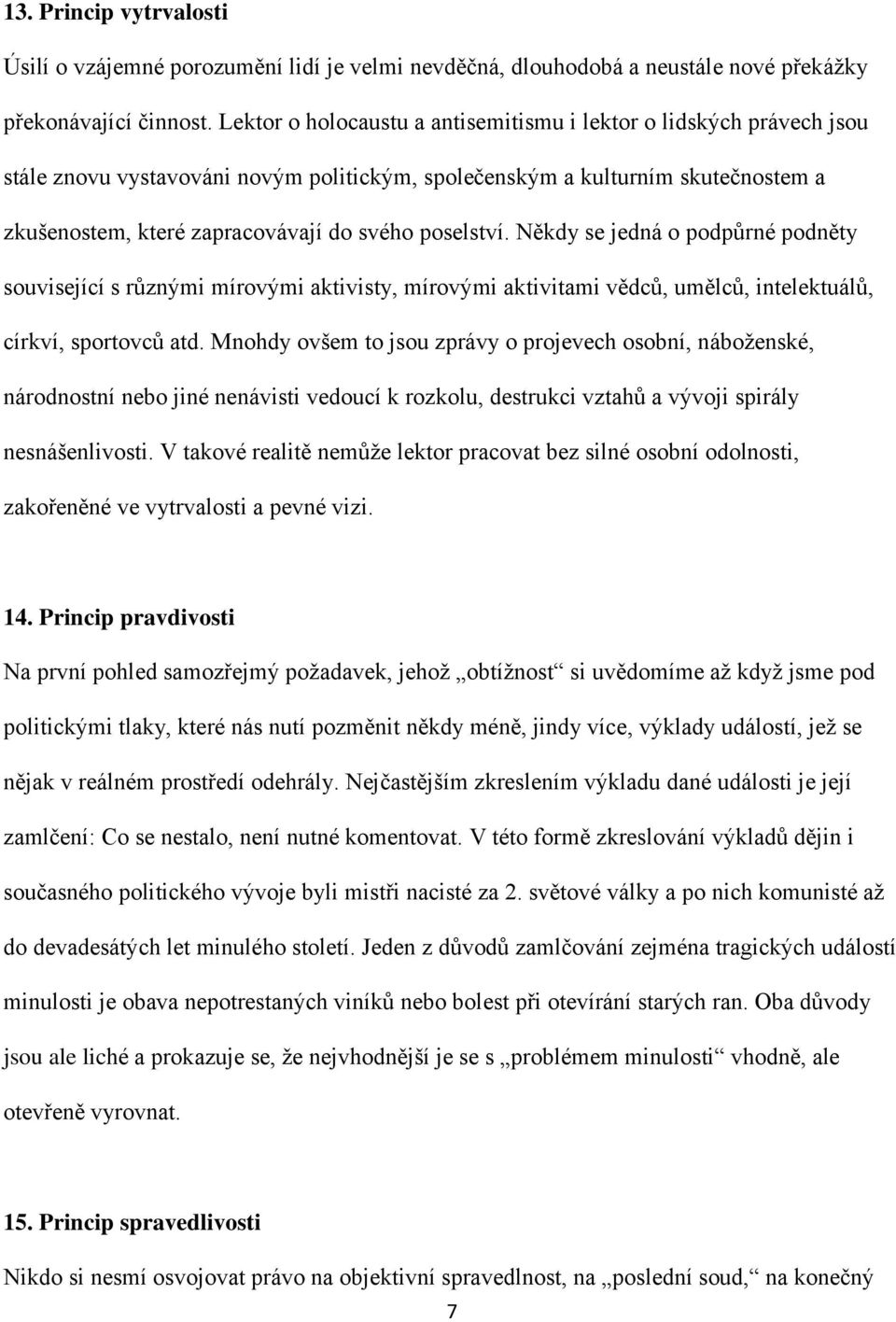 poselství. Někdy se jedná o podpůrné podněty související s různými mírovými aktivisty, mírovými aktivitami vědců, umělců, intelektuálů, církví, sportovců atd.