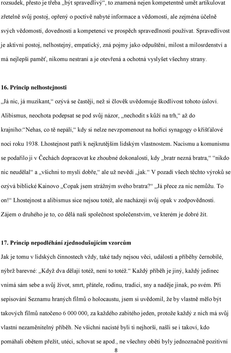 Spravedlivost je aktivní postoj, nelhostejný, empatický, zná pojmy jako odpuštění, milost a milosrdenství a má nejlepší paměť, nikomu nestraní a je otevřená a ochotná vyslyšet všechny strany. 16.