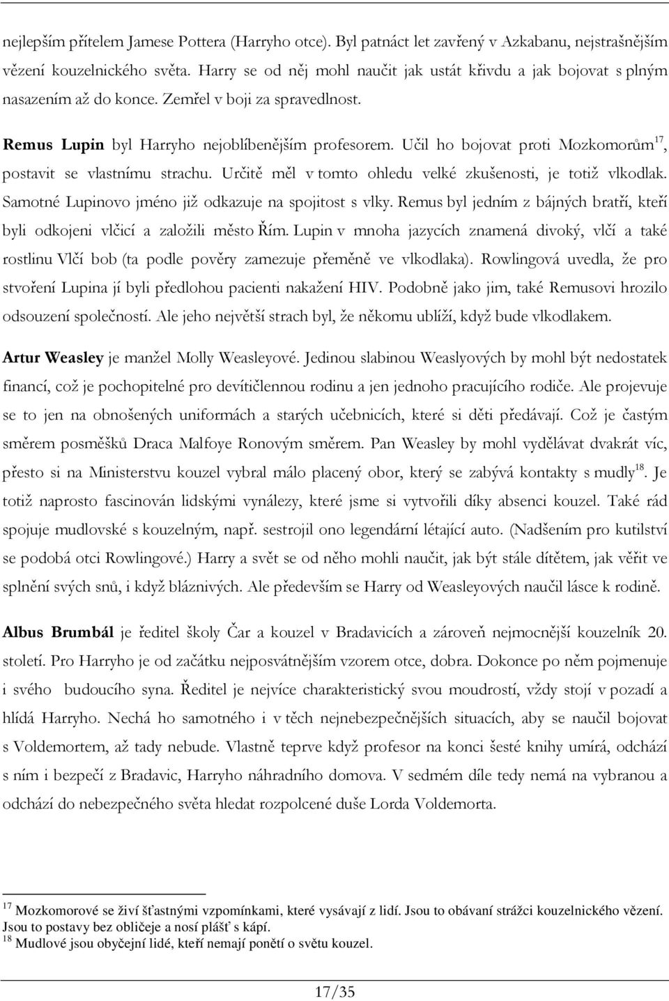 Učil ho bojovat proti Mozkomorům 17, postavit se vlastnímu strachu. Určitě měl v tomto ohledu velké zkušenosti, je totiž vlkodlak. Samotné Lupinovo jméno již odkazuje na spojitost s vlky.