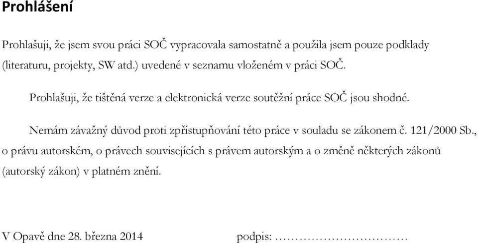 Prohlašuji, že tištěná verze a elektronická verze soutěžní práce SOČ jsou shodné.