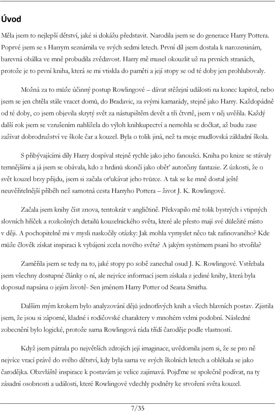 Harry mě musel okouzlit už na prvních stranách, protože je to první kniha, která se mi vtiskla do paměti a její stopy se od té doby jen prohlubovaly.