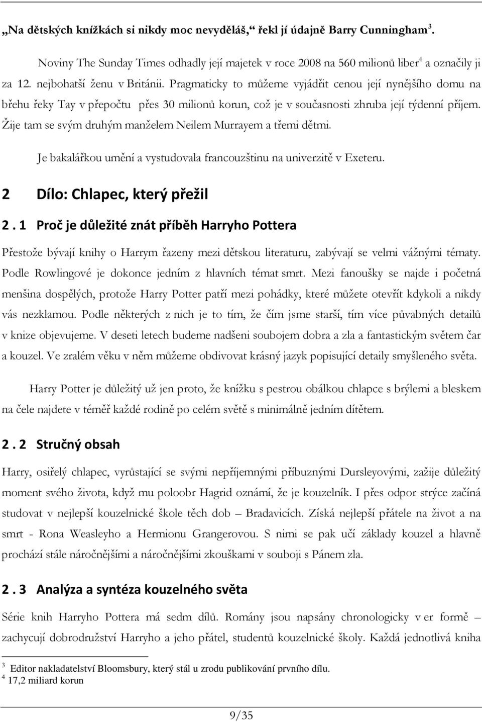 Žije tam se svým druhým manželem Neilem Murrayem a třemi dětmi. Je bakalářkou umění a vystudovala francouzštinu na univerzitě v Exeteru. 2 Dílo: Chlapec, který přežil 2.