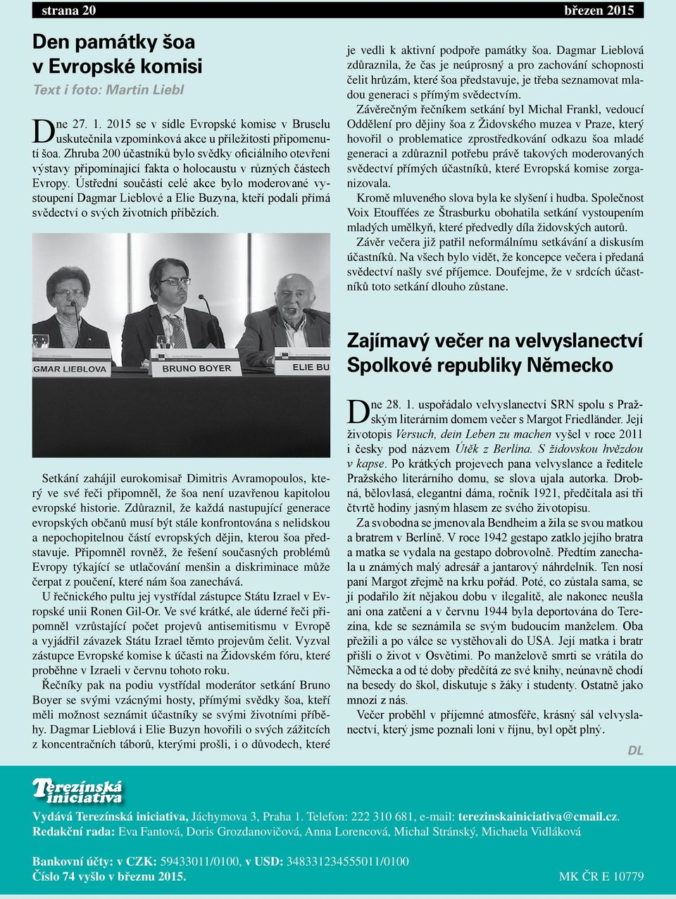 Ústřední součástí celé akce bylo moderované vystoupení Dagmar Lieblové a Elie Buzyna, kteří podali přímá svědectví o svých životních příbězích. je vedli k aktivní podpoře památky šoa.