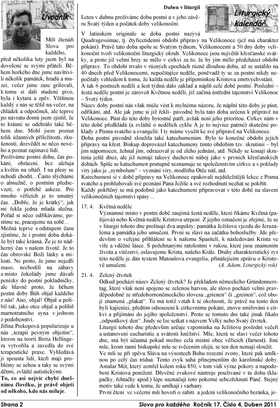 Většinou každý z nás se těšil na večer, na chládek a odpočinek, ale teprve po návratu domů jsem zjistil, že to krásné se odehrálo také během dne.