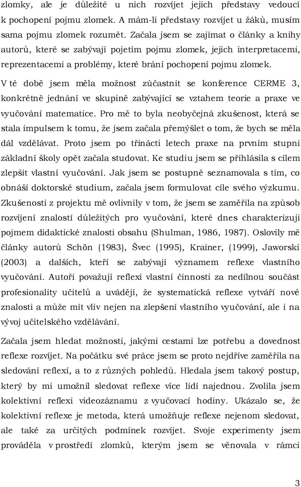 V té době jsem měla možnost zúčastnit se konference CERME 3, konkrétně jednání ve skupině zabývající se vztahem teorie a praxe ve vyučování matematice.