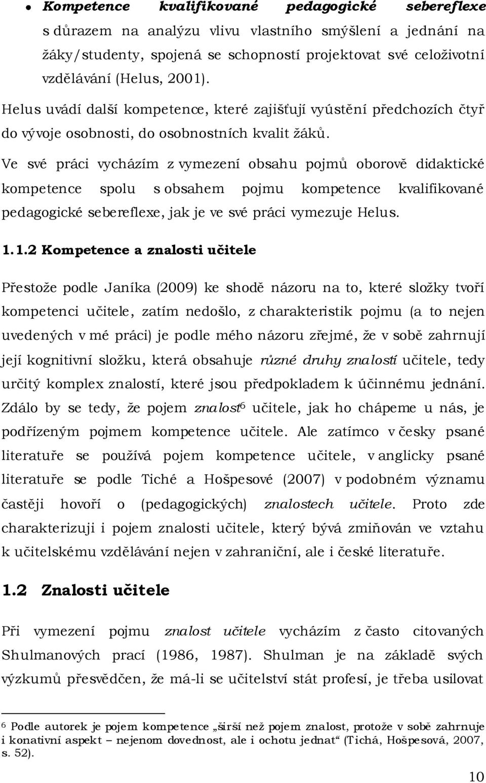 Ve své práci vycházím z vymezení obsahu pojmů oborově didaktické kompetence spolu s obsahem pojmu kompetence kvalifikované pedagogické sebereflexe, jak je ve své práci vymezuje Helus. 1.