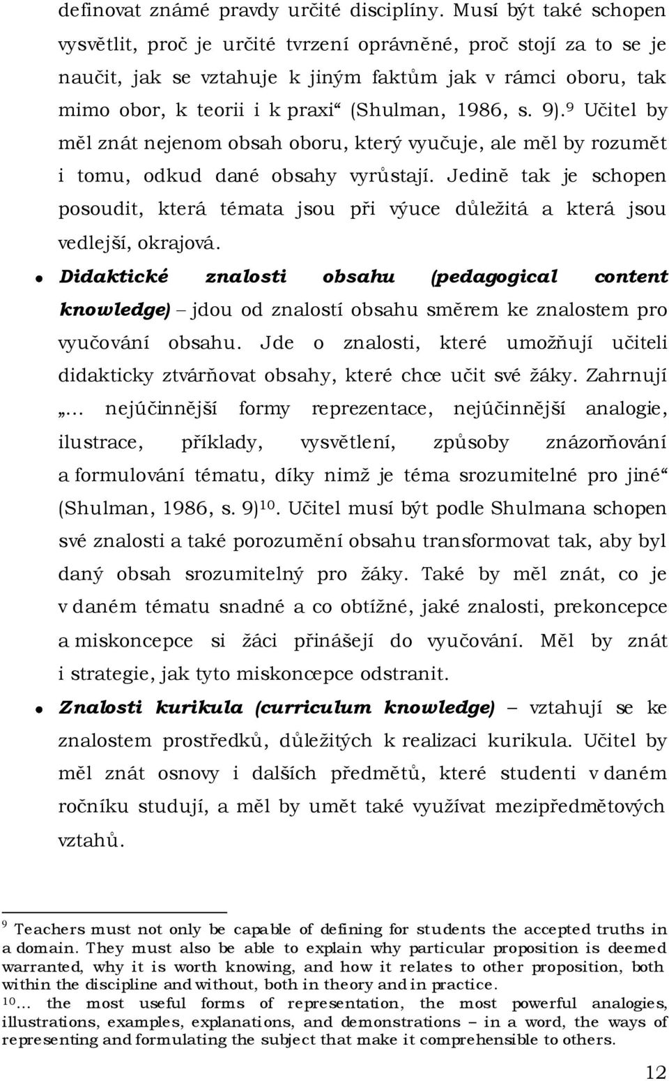 9). 9 Učitel by měl znát nejenom obsah oboru, který vyučuje, ale měl by rozumět i tomu, odkud dané obsahy vyrůstají.