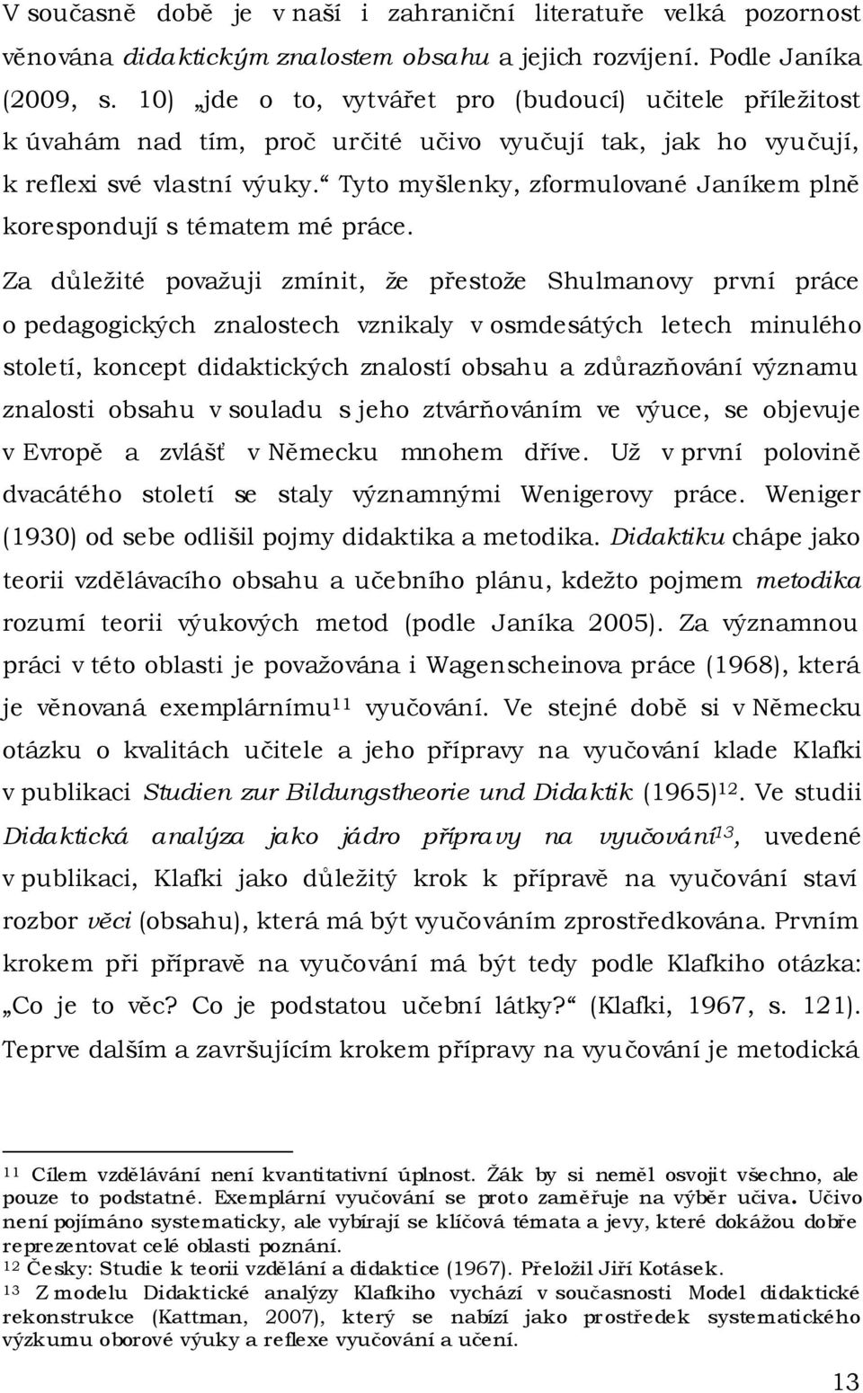 Tyto myšlenky, zformulované Janíkem plně korespondují s tématem mé práce.