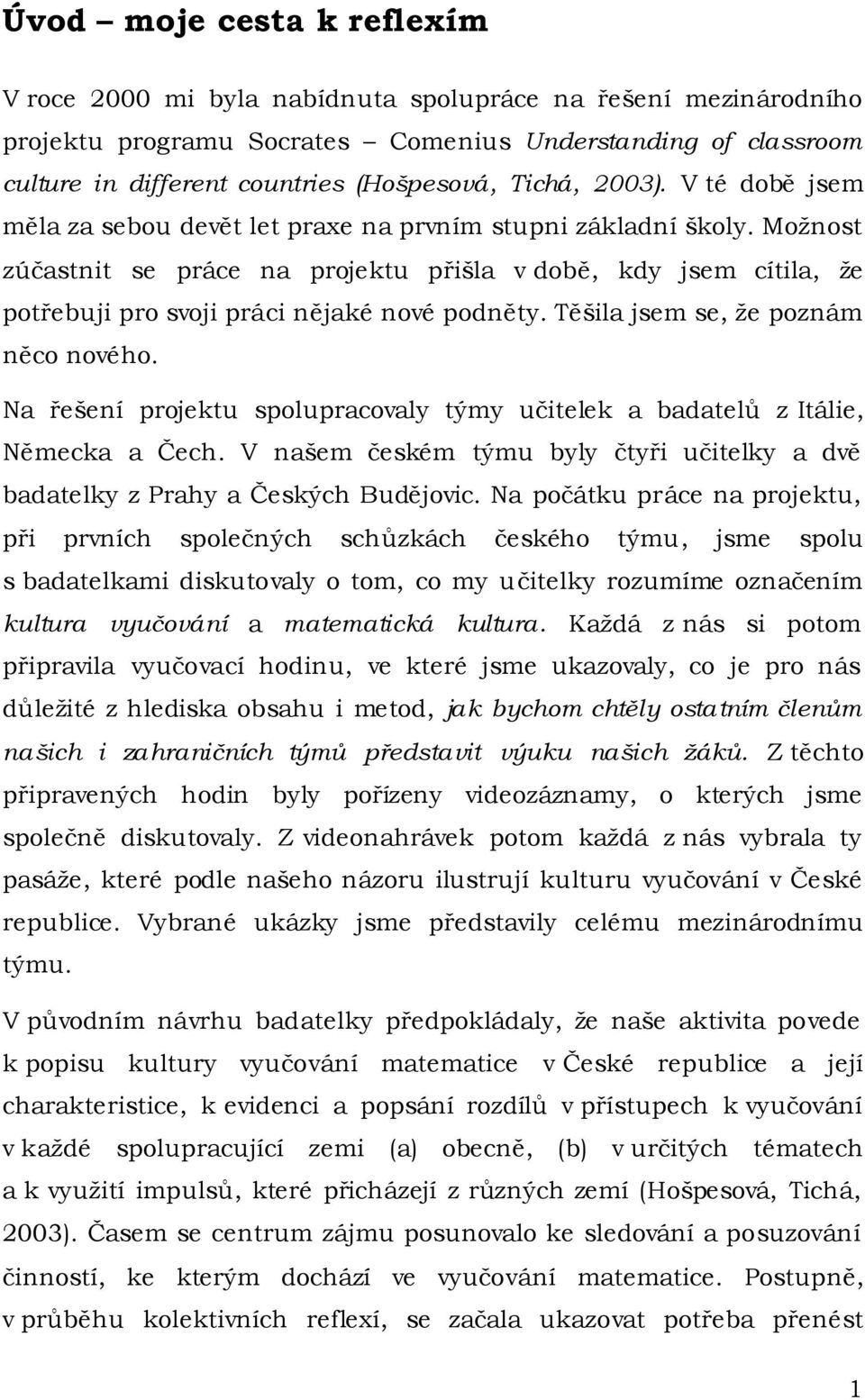 Možnost zúčastnit se práce na projektu přišla v době, kdy jsem cítila, že potřebuji pro svoji práci nějaké nové podněty. Těšila jsem se, že poznám něco nového.