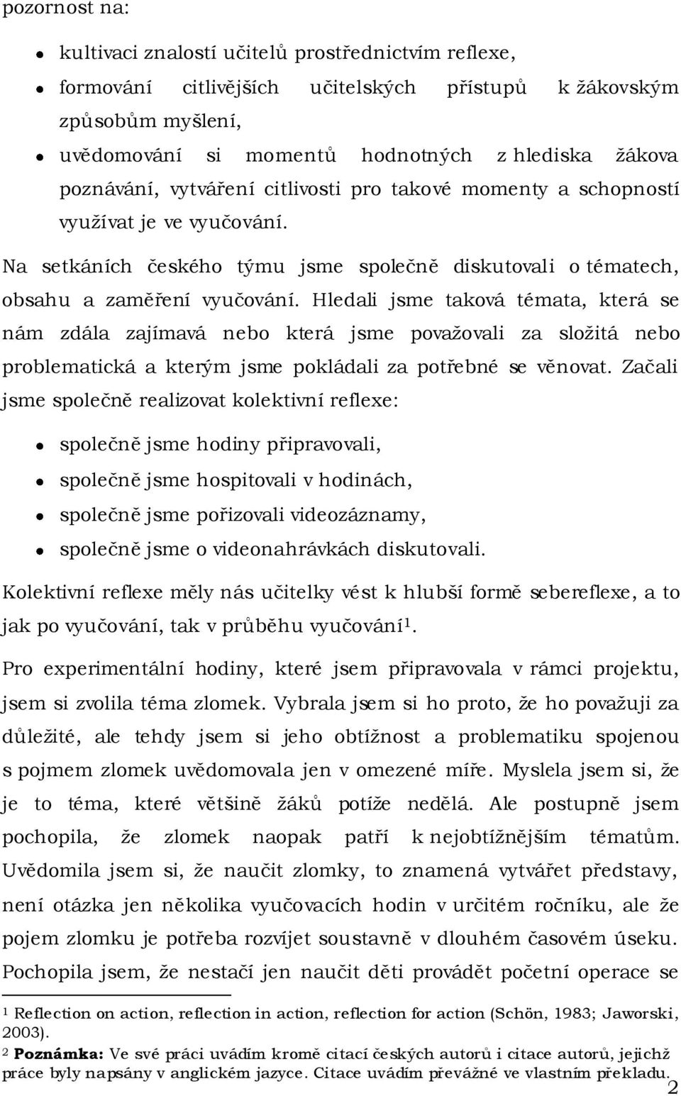 Hledali jsme taková témata, která se nám zdála zajímavá nebo která jsme považovali za složitá nebo problematická a kterým jsme pokládali za potřebné se věnovat.