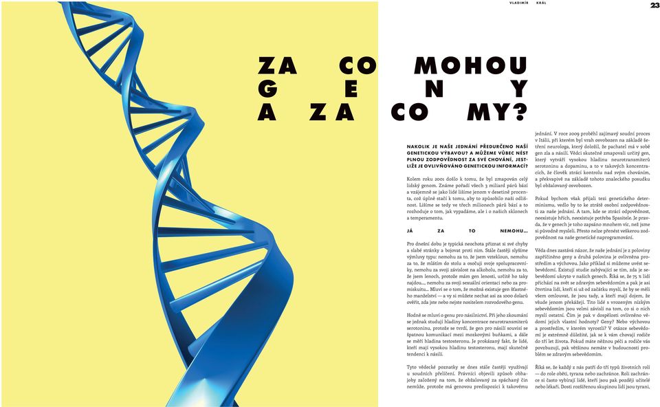 Známe pořadí všech 3 miliard párů bází a vzájemně se jako lidé lišíme jenom v desetině procenta, což úplně stačí k tomu, aby to způsobilo naši odlišnost.