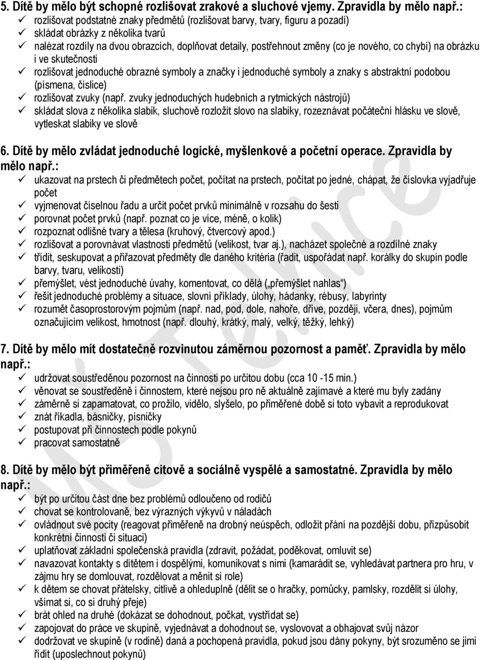 nového, co chybí) na obrázku i ve skutečnosti rozlišovat jednoduché obrazné symboly a značky i jednoduché symboly a znaky s abstraktní podobou (písmena, číslice) rozlišovat zvuky (např.