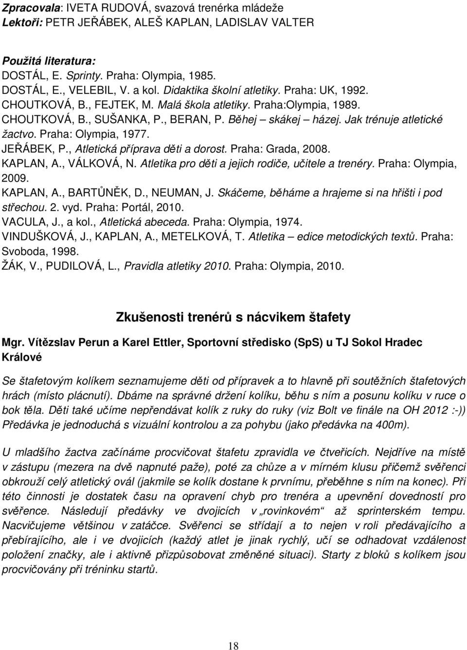 Praha: Olympia, 1977. JEŘÁBEK, P., Atletická příprava děti a dorost. Praha: Grada, 2008. KAPLAN, A., VÁLKOVÁ, N. Atletika pro děti a jejich rodiče, učitele a trenéry. Praha: Olympia, 2009. KAPLAN, A., BARTŮNĚK, D.