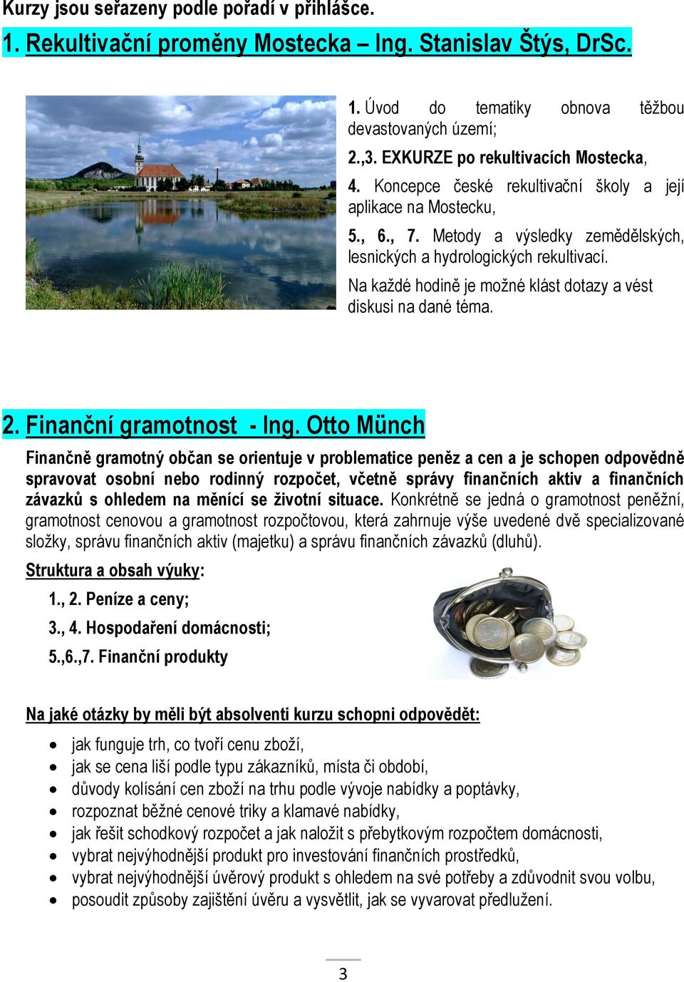 Na každé hodině je možné klást dotazy a vést diskusi na dané téma. 2. Finanční gramotnost - Ing.