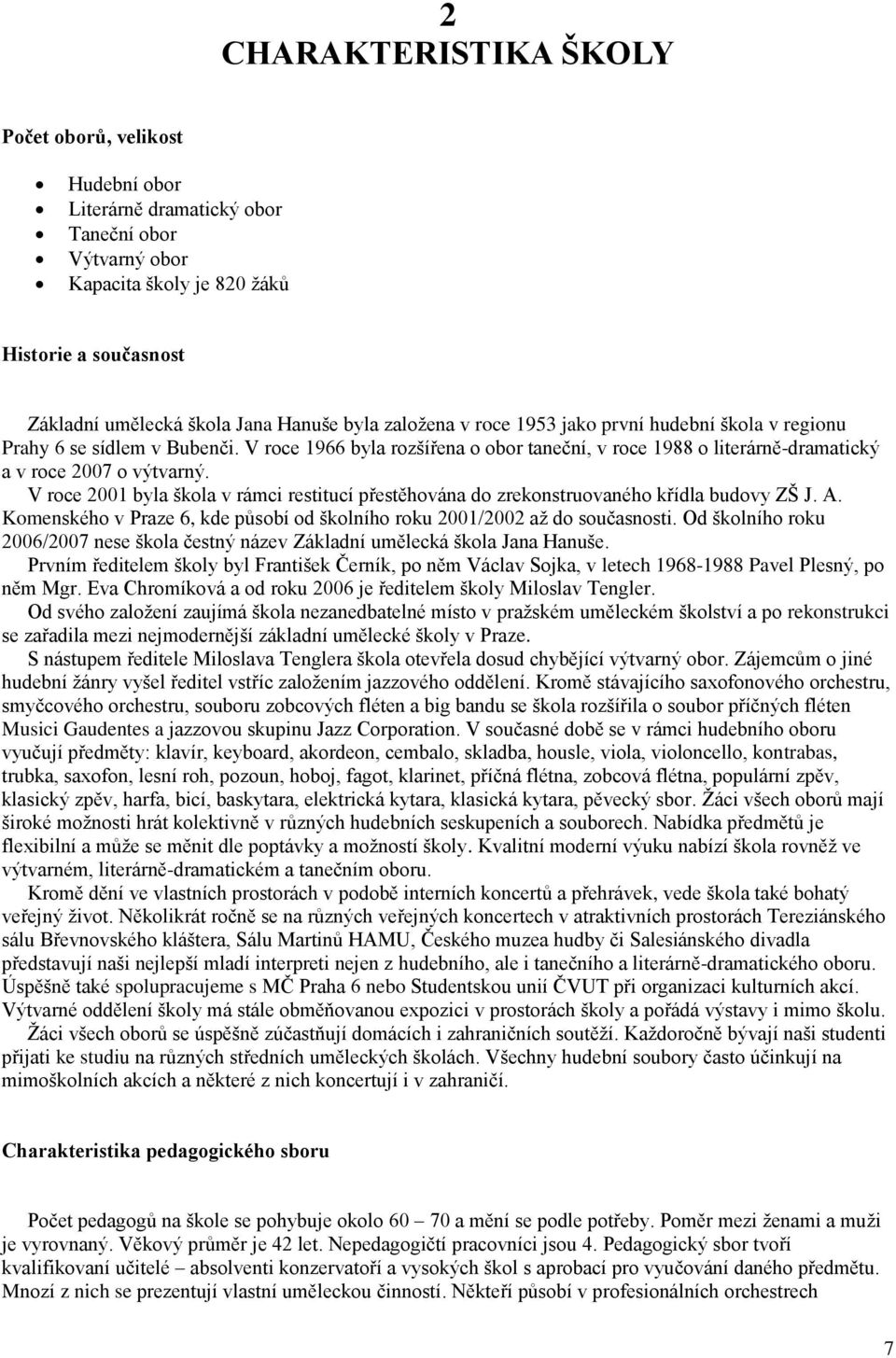 V roce 2001 byla škola v rámci restitucí přestěhována do zrekonstruovaného křídla budovy ZŠ J. A. Komenského v Praze 6, kde působí od školního roku 2001/2002 až do současnosti.