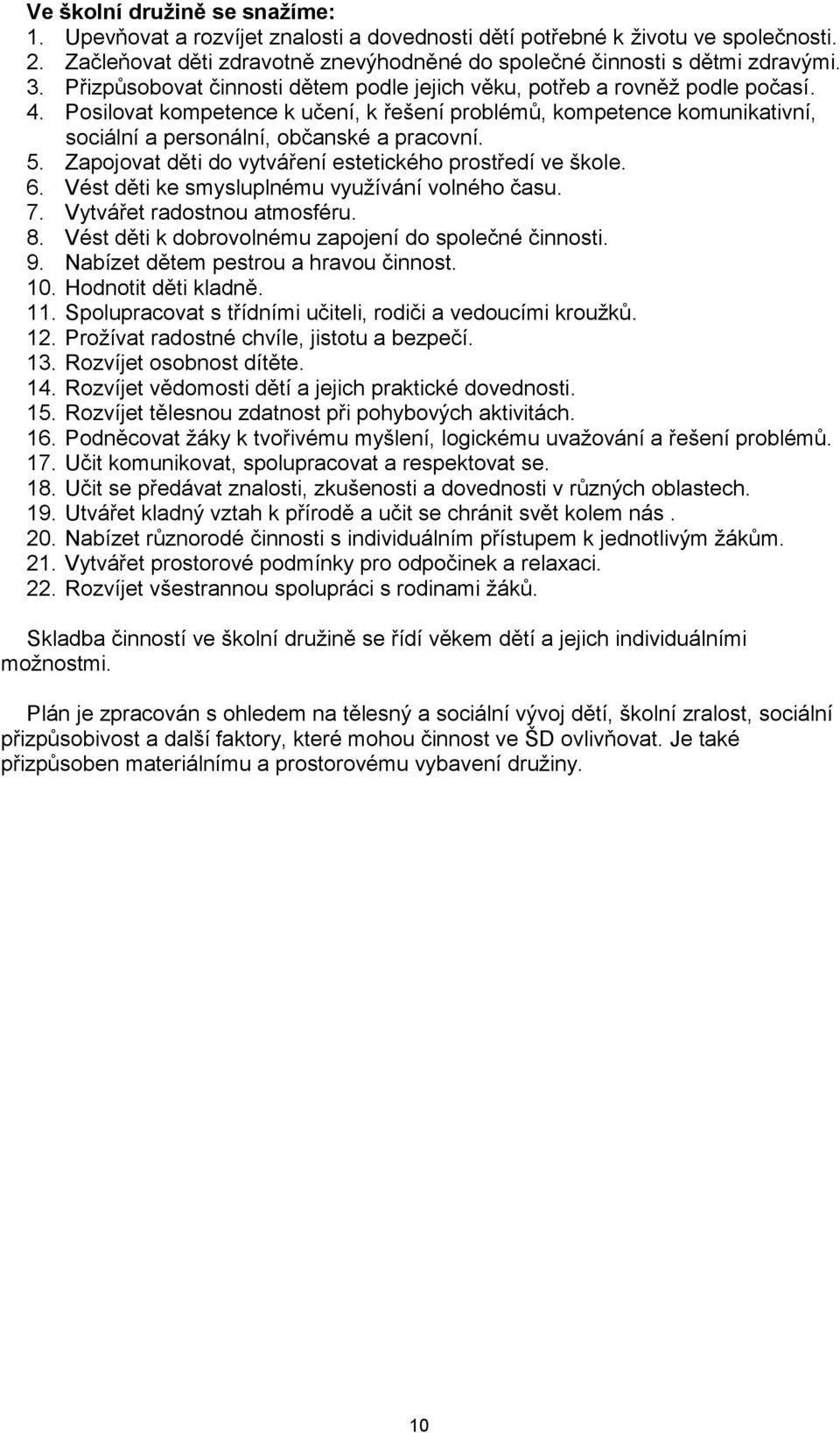 5. Zapojovat děti do vytváření estetického prostředí ve škole. 6. Vést děti ke smysluplnému využívání volného času. 7. Vytvářet radostnou atmosféru. 8.