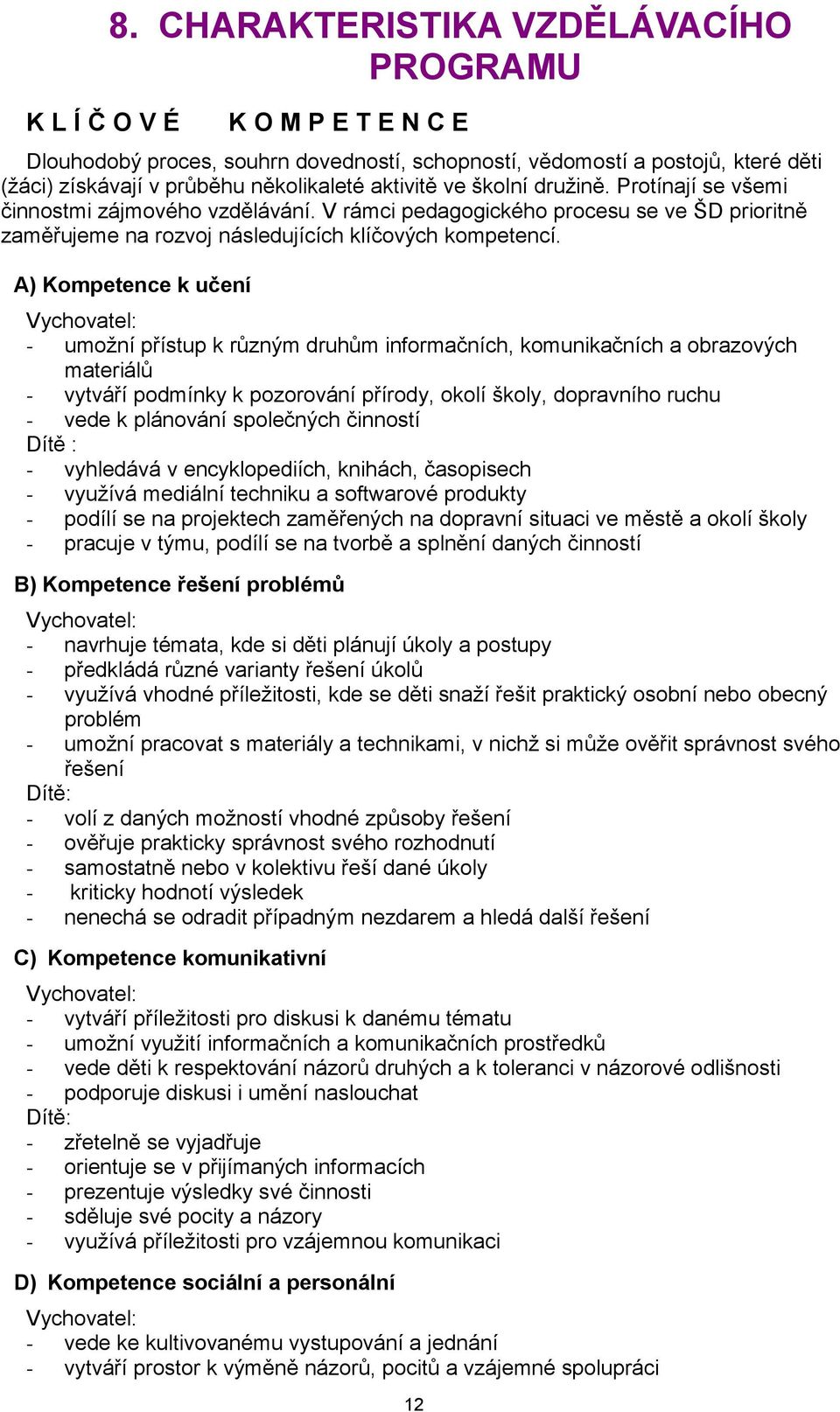 družině. Protínají se všemi činnostmi zájmového vzdělávání. V rámci pedagogického procesu se ve ŠD prioritně zaměřujeme na rozvoj následujících klíčových kompetencí.