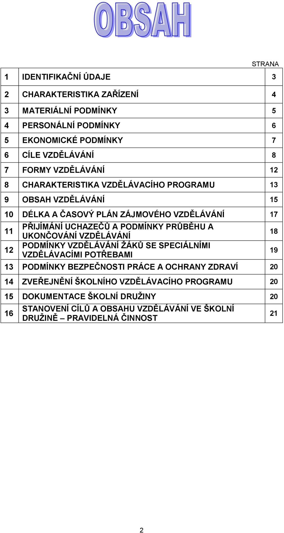 PODMÍNKY PRŮBĚHU A UKONČOVÁNÍ VZDĚLÁVÁNÍ PODMÍNKY VZDĚLÁVÁNÍ ŽÁKŮ SE SPECIÁLNÍMI VZDĚLÁVACÍMI POTŘEBAMI 13 PODMÍNKY BEZPEČNOSTI PRÁCE A OCHRANY ZDRAVÍ 20 14