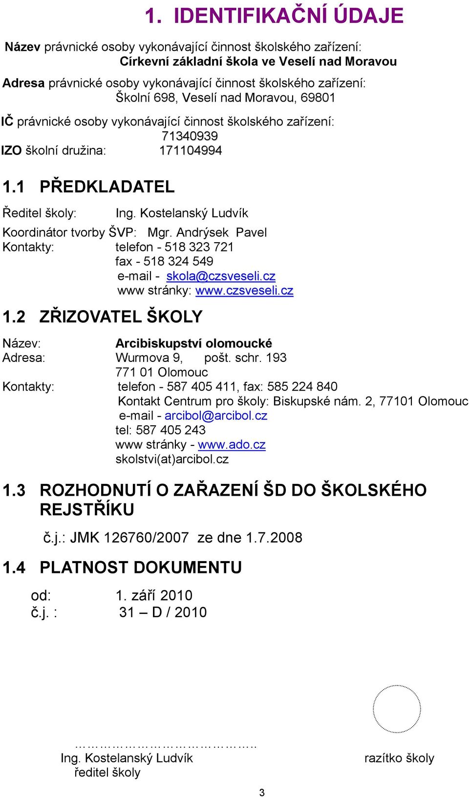 Kostelanský Ludvík Koordinátor tvorby ŠVP: Mgr. Andrýsek Pavel Kontakty: telefon - 518 323 721 fax - 518 324 549 e-mail - skola@czsveseli.cz www stránky: www.czsveseli.cz 1.