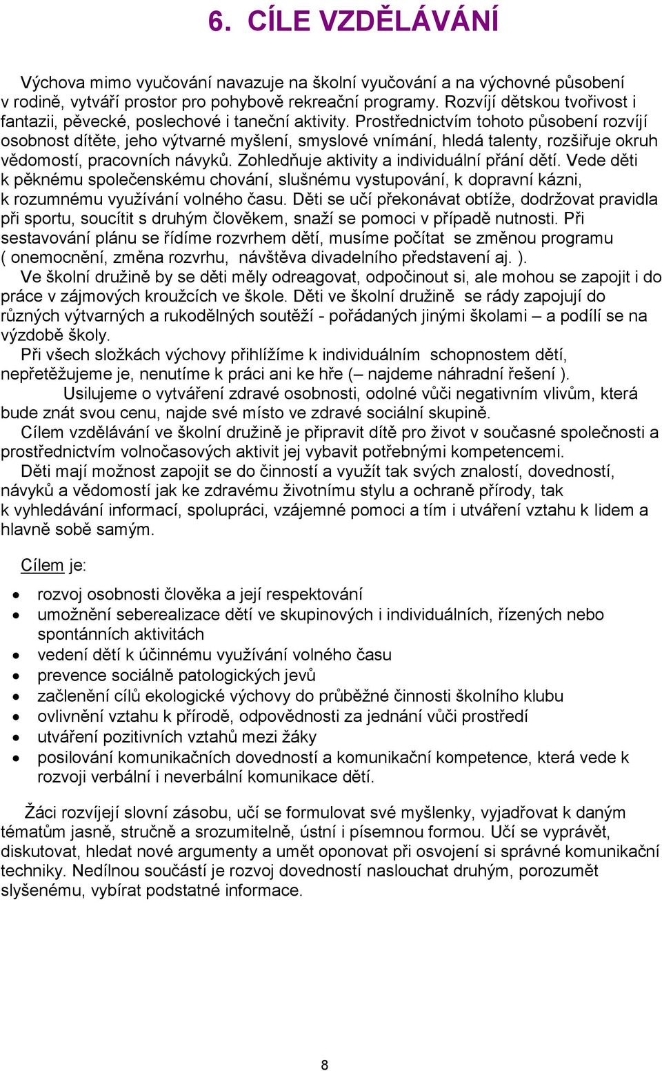 Prostřednictvím tohoto působení rozvíjí osobnost dítěte, jeho výtvarné myšlení, smyslové vnímání, hledá talenty, rozšiřuje okruh vědomostí, pracovních návyků.