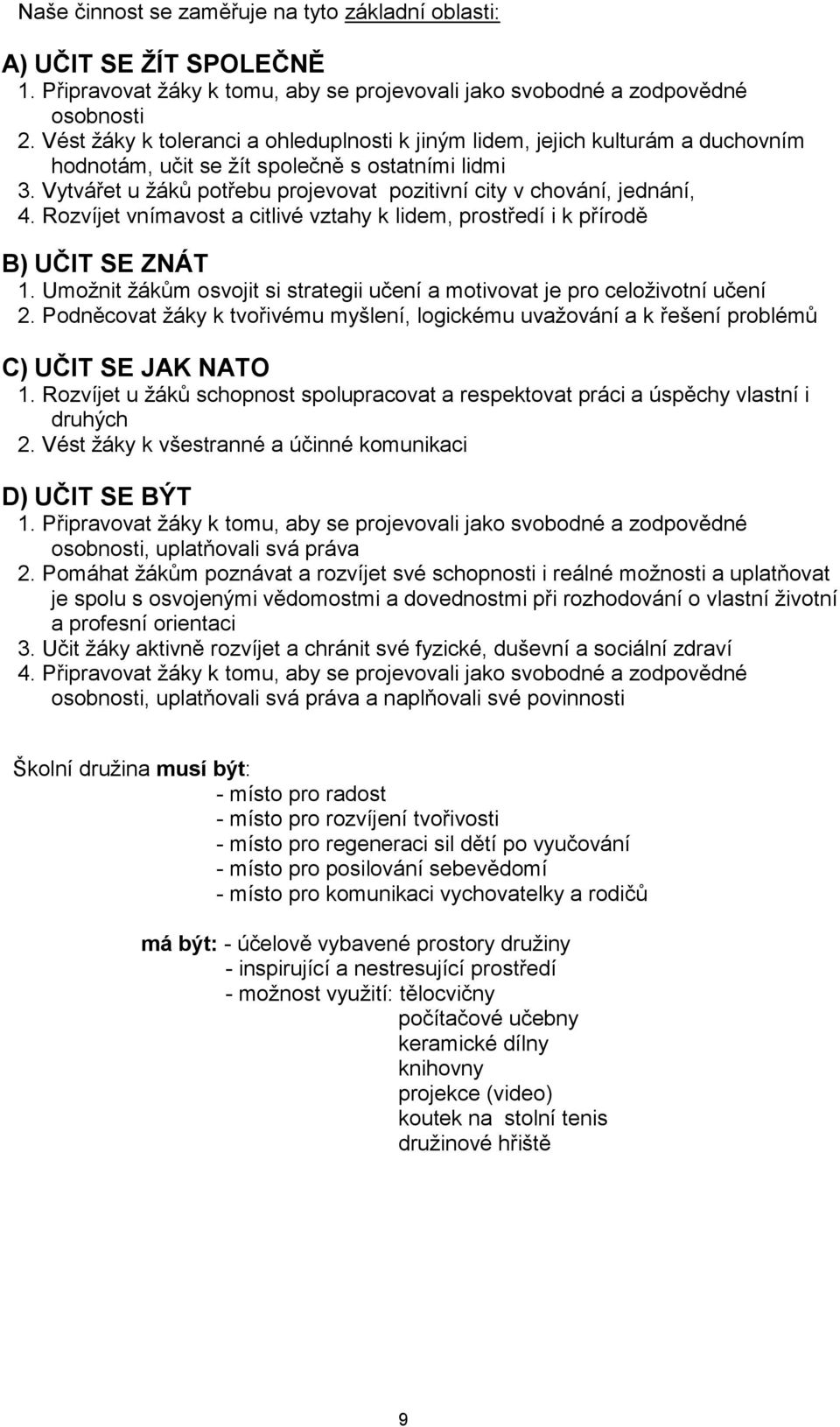 Vytvářet u žáků potřebu projevovat pozitivní city v chování, jednání, 4. Rozvíjet vnímavost a citlivé vztahy k lidem, prostředí i k přírodě B) UČIT SE ZNÁT 1.