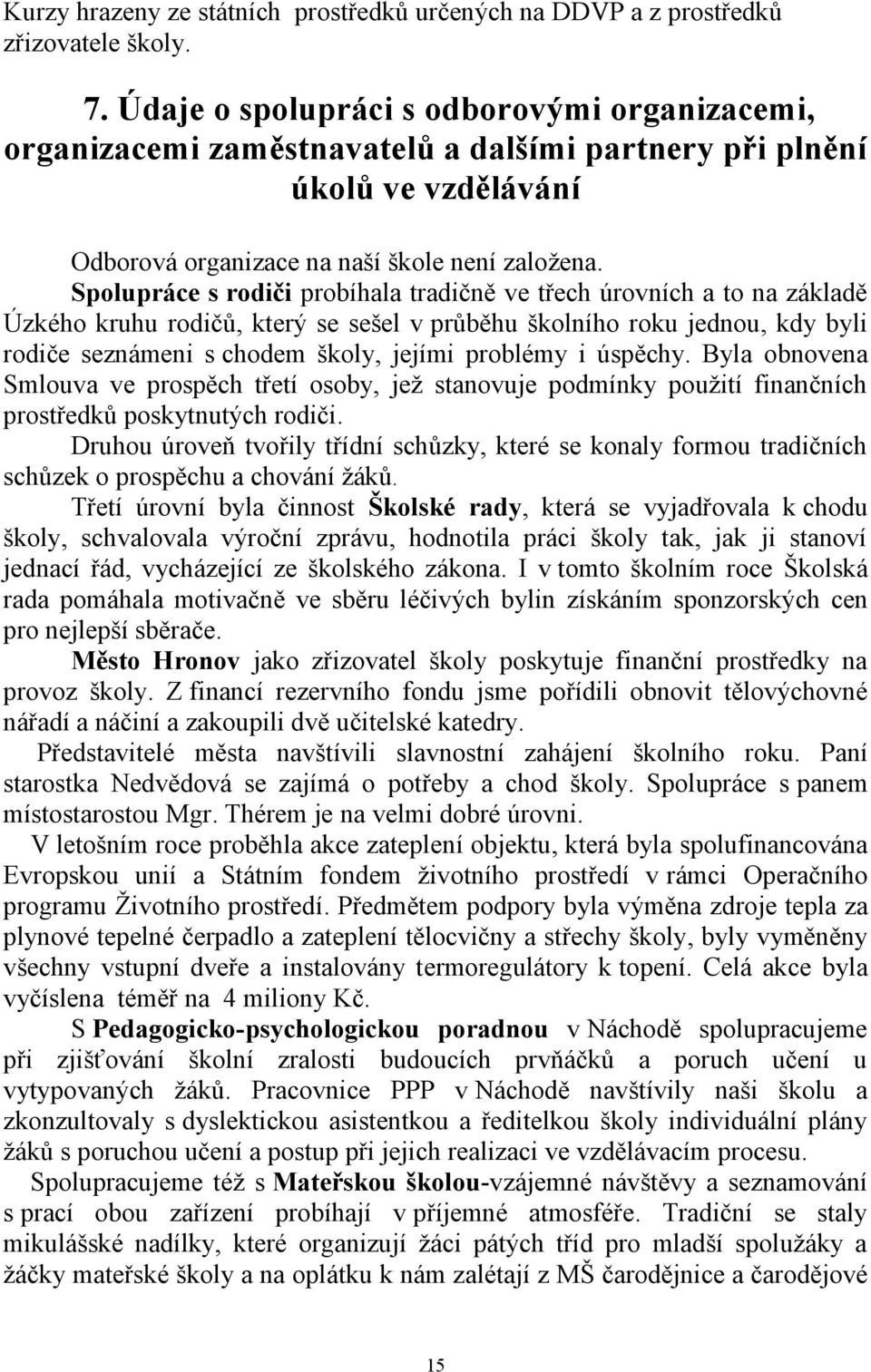 Spolupráce s rodiči probíhala tradičně ve třech úrovních a to na základě Úzkého kruhu rodičů, který se sešel v průběhu školního roku jednou, kdy byli rodiče seznámeni s chodem školy, jejími problémy