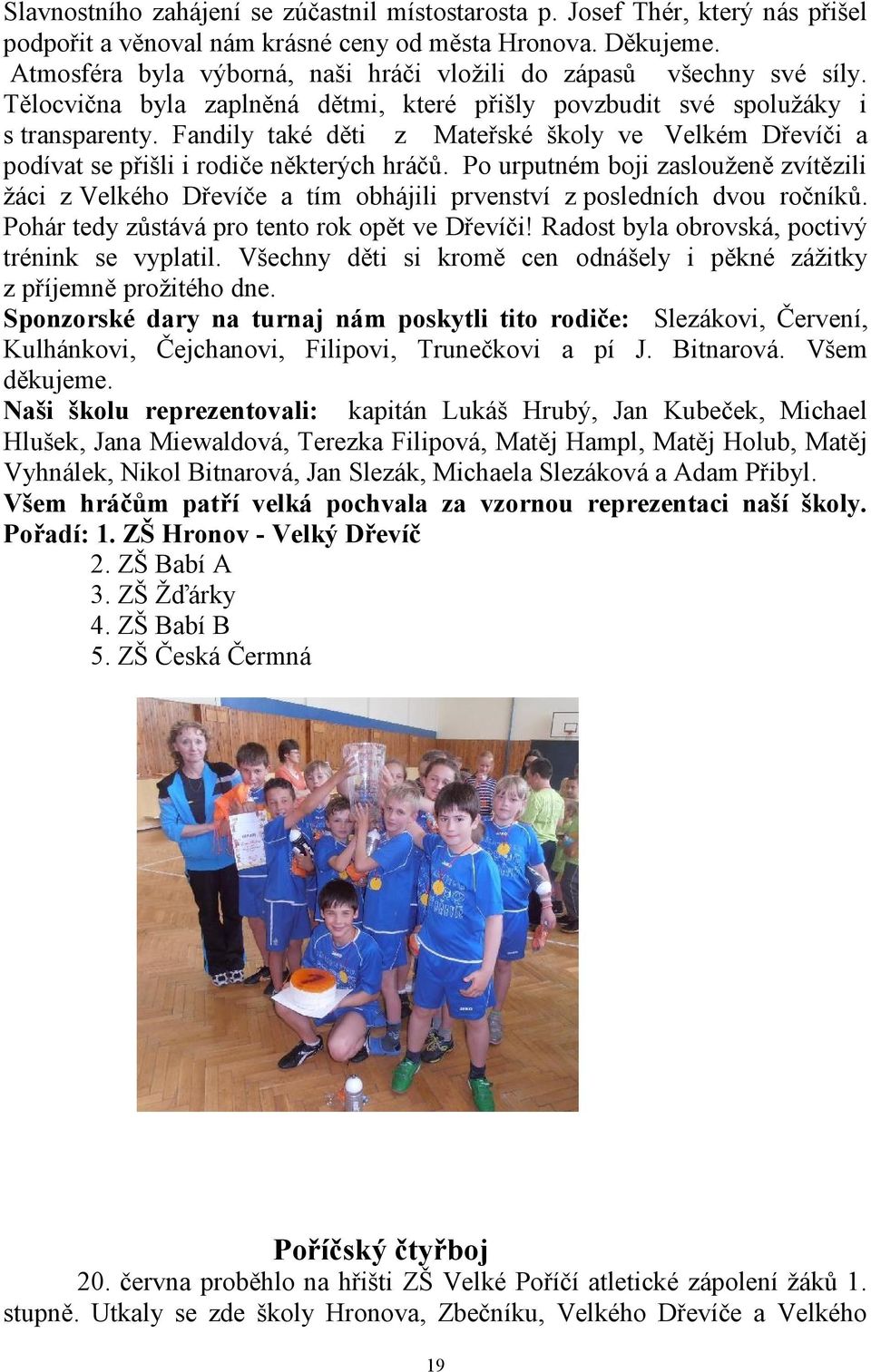 Fandily také děti z Mateřské školy ve Velkém Dřevíči a podívat se přišli i rodiče některých hráčů.