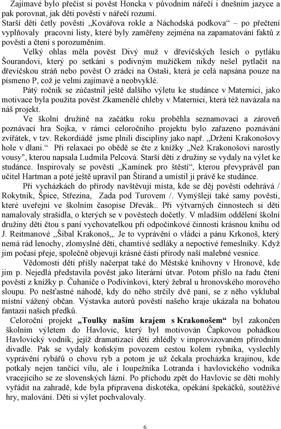 Velký ohlas měla pověst Divý muž v dřevíčských lesích o pytláku Šourandovi, který po setkání s podivným mužíčkem nikdy nešel pytlačit na dřevíčskou stráň nebo pověst O zrádci na Ostaši, která je celá