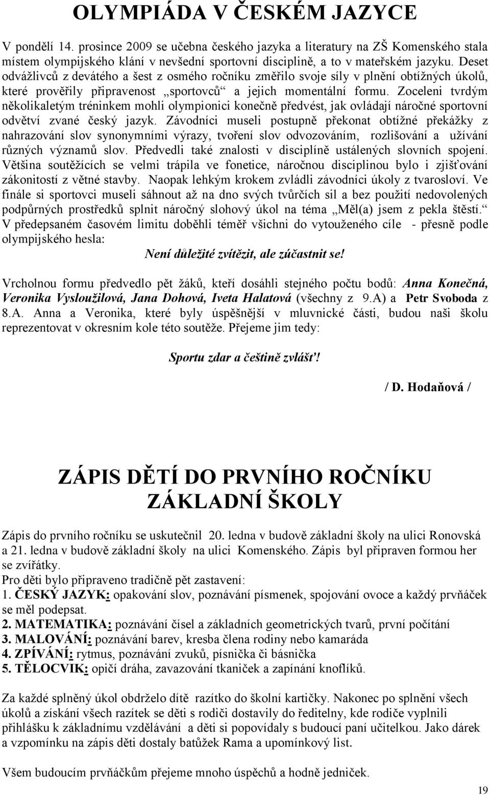 Zoceleni tvrdým několikaletým tréninkem mohli olympionici konečně předvést, jak ovládají náročné sportovní odvětví zvané český jazyk.