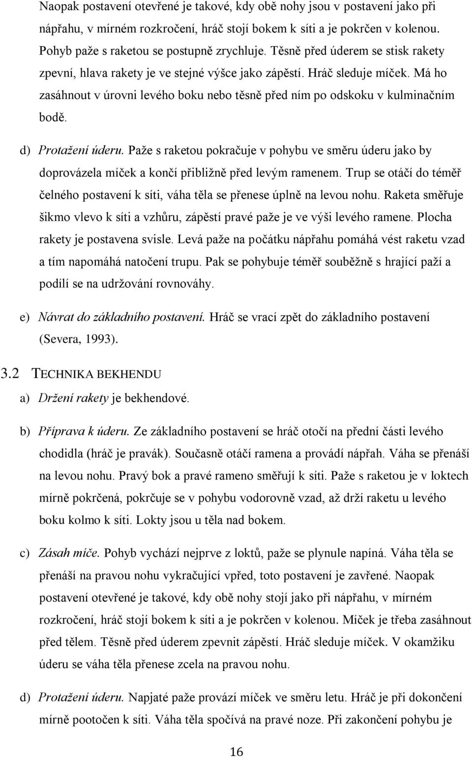 d) Protažení úderu. Paže s raketou pokračuje v pohybu ve směru úderu jako by doprovázela míček a končí přibližně před levým ramenem.