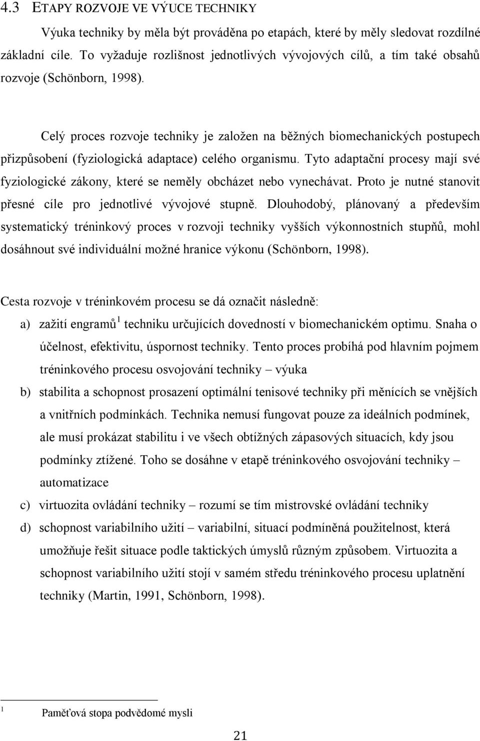 Celý proces rozvoje techniky je založen na běžných biomechanických postupech přizpůsobení (fyziologická adaptace) celého organismu.